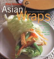 Asian Wraps : Deliciously Easy Hand-Held Bundles To Stuff, Wrap, And Relish