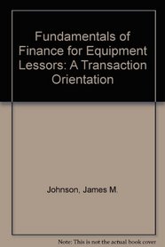 Fundamentals of Finance for Equipment Lessors: A Transaction Orientation