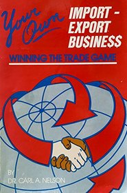 Your Own Import-Export Business: Winning the Trade Game Volume 1 (Your Own Import-Export Business)