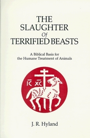 The Slaughter of Terrified Beasts: A Biblical Basis for the Humane Treatment of Animals