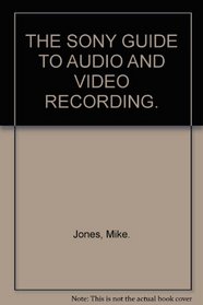 THE SONY GUIDE TO AUDIO AND VIDEO RECORDING.