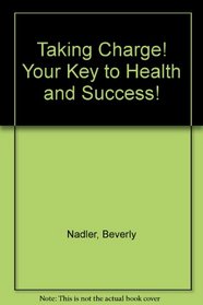 Taking Charge! Your Key to Health and Success!