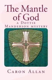 The Mantle of God: a Dottie Manderson mystery (Dottie Manderson mysteries) (Volume 2)