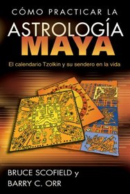 Cmo practicar la astrologa maya: El calendario Tzolkin y su sendero en la vida (Spanish Edition)