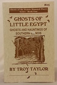 Ghosts Of Little Egypt : Ghosts and Hauntings in Southern Illinois
