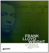 Frank Lloyd Wright a Fiesole Cento Anni Dopo, 1910-2010: Dalle Colline Di Firenze Al 