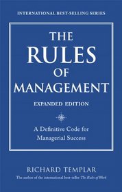 The Rules of Management, Expanded Edition: A Definitive Code for Managerial Success (Richard Templar's Rules)