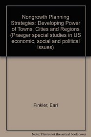 Nongrowth Planning Strategies: Developing Power of Towns, Cities and Regions (Praeger special studies in U.S. economic, social, and political issues)
