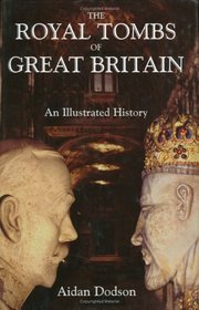 The Royal Tombs of Great Britain: An Illustrated History