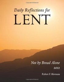 Not by Bread Alone Daily Reflections for Lent 2012