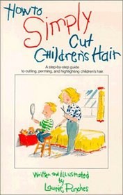 How to Simply Cut Children's Hair: Step by Step Guide to Cutting, Perming and Highlighting Children's Hair (How to Simply...Series)