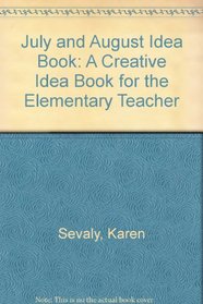 July and August Idea Book: A Creative Idea Book for the Elementary Teacher