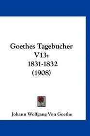 Goethes Tagebucher V13: 1831-1832 (1908) (German Edition)