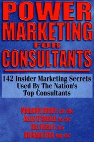 Power Marketing for Consultants: 142 Insider Marketing Secrets Used by the Nation
