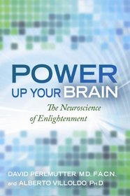 Power Up Your Brain: The Neuroscience of Enlightenment. David Perlmutter and Alberto Villoldo