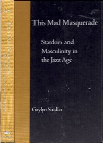 This Mad Masquerade : Stardom and Masculinity in the Jazz Age (Film and Culture Series)