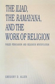 The Iliad, the Ramayana, and the Work of Religion: Failed Persuasion and Religious Mystification (Hermeneutics, Studies in the History of Religions)