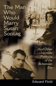 The Man Who Would Marry Susan Sontag : And Other Intimate Literary Portraits of the Bohemian Era (Wisc Living Out)