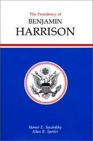 The Presidency of Benjamin Harrison (American Presidency Series)
