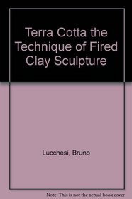 Terra Cotta the Technique of Fired Clay Sculpture