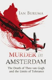 Murder in Amsterdam: The Death of Theo Van Gogh and the Limits of Tolerance