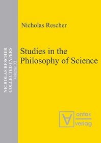 Studies in the Philosophy of Science (Nicholas Rescher Collected Papers) (Volume 11)