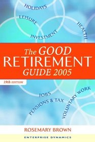 The Good Non-retirement Guide 2005: Leisure, Health, Pensions, Tax, Holidays, Jobs, Investment, Voluntary Work and Much More