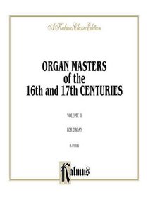 Organ Masters of the 16th and 17th Centuries, Vol 2: Pachelbel, Krieger, Walther, and others (Kalmus Edition)