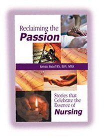 Reclaiming the Passion; Stories That Celebrate the Essence of Nursing