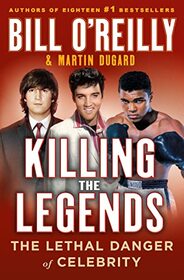 Killing the Legends: The Lethal Danger of Celebrity (Bill O'Reilly's Killing, Bk 12)