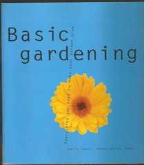 Basic Gardening: Everything You Need to Know to Make Your Garden Grow