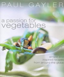 A Passion for Vegetables: More Than 150 Innovative Ways to Cook Vegetables