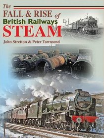 The Fall and Rise of British Railways Steam (Railway Heritage)