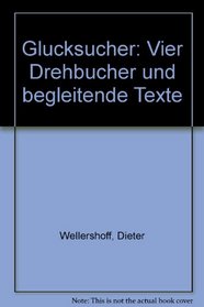 Glucksucher: Vier Drehbucher und begleitende Texte (German Edition)