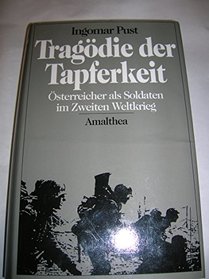 Tragodie der Tapferkeit: Osterreicher als Soldaten im Zweiten Weltkrieg (German Edition)