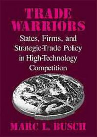 Trade Warriors : States, Firms, and Strategic-Trade Policy in High-Technology Competition