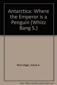 Antarctica: Where the Emperor is a Penguin (Whizz Bang S)