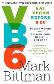 VB6: Eat Vegan Before 6:00 to Lose Weight and Restore Your Health... for Good