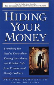 Hiding Your Money : Everything You Need to Know About Keeping Your Money and Valuables Safe from Predators and Greedy Creditors