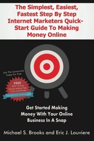 The Simplest, Easiest, Fastest Step By Step Internet Marketers Quick-Start Guide To Making Money Online: Get started making money with your online ... blueprint that really works! (Volume 1)