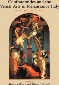 Confraternities and the Visual Arts in Renaissance Italy: Ritual, Spectacle, Image