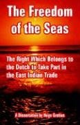 The Freedom of the Seas: The Right Which Belongs to the Dutch to Take Part in the East Indian Trade