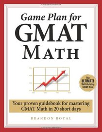 Game Plan for GMAT Math: Your Proven Guidebook for Mastering GMAT Math in 20 Short Days