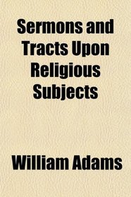 Sermons and Tracts Upon Religious Subjects