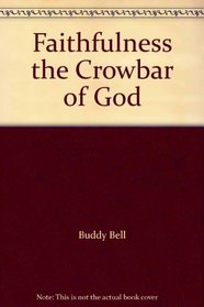 faithfulness: the crowbar of god