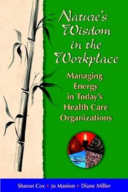 Nature's Wisdom in the Workplace: Managing Energy in Today's Health Care Organizations