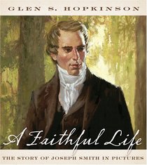 A Faithful Life: The Story Of Joseph Smith In Pictures