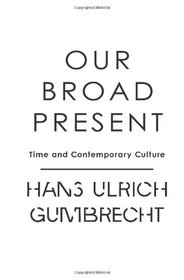 Our Broad Present: Time and Contemporary Culture (Insurrections: Critical Studies in Religion, Politics, and Culture)