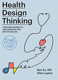 Health Design Thinking, second edition: Creating Products and Services for Better Health