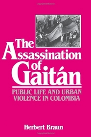The Assassination of Gaitan: Public Life and Urban Violence in Colombia
